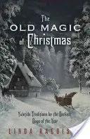 La vieille magie de Noël : Les traditions des fêtes de fin d'année pour les jours les plus sombres de l'année - The Old Magic of Christmas: Yuletide Traditions for the Darkest Days of the Year