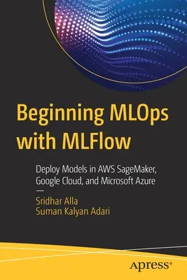 Commencer Mlops avec Mlflow : Déployer des modèles dans Aws Sagemaker, Google Cloud et Microsoft Azure - Beginning Mlops with Mlflow: Deploy Models in Aws Sagemaker, Google Cloud, and Microsoft Azure