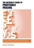 The Authority Guide to Profitable Pricing : Comment développer une stratégie puissante pour augmenter le chiffre d'affaires, les bénéfices, le flux de trésorerie et la croissance de l'entreprise. - The Authority Guide to Profitable Pricing: How to Develop a Powerful Strategy to Boost Turnover, Profit, Cash Flow and Business Growth