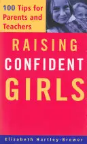 Élever des filles sûres d'elles : 100 conseils pour les parents et les enseignants - Raising Confident Girls: 100 Tips for Parents and Teachers