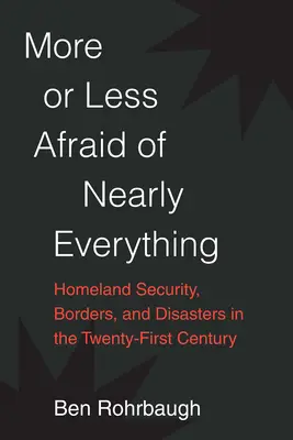 Plus ou moins peur de presque tout : Sécurité intérieure, frontières et catastrophes au XXIe siècle - More or Less Afraid of Nearly Everything: Homeland Security, Borders, and Disasters in the Twenty-First Century