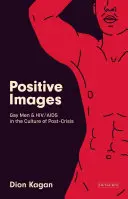 Images positives : Les hommes gays et le VIH/sida dans la culture de l'après-crise - Positive Images: Gay Men and Hiv/AIDS in the Culture of 'Post Crisis'