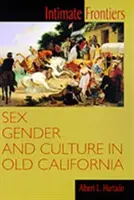 Frontières intimes : Sexe, genre et culture dans l'ancienne Californie - Intimate Frontiers: Sex, Gender, and Culture in Old California