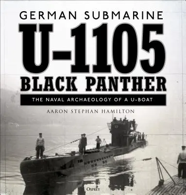 Sous-marin allemand U-1105 « Panthère noire » : L'archéologie navale d'un U-Boat - German Submarine U-1105 'black Panther': The Naval Archaeology of a U-Boat