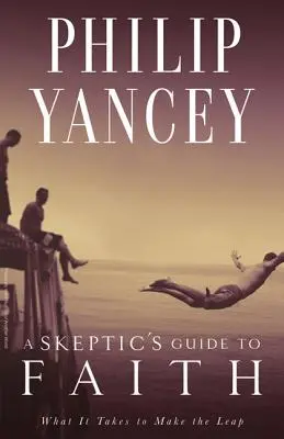 Guide sceptique de la foi : Ce qu'il faut pour franchir le pas - A Skeptic's Guide to Faith: What It Takes to Make the Leap