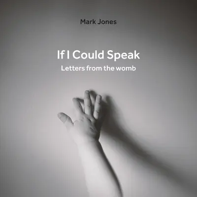 Si je pouvais parler : Lettres du ventre de la mère - If I Could Speak: Letters from the Womb