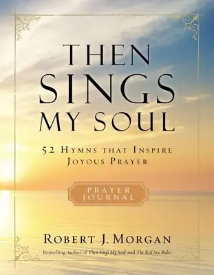 Le chant de mon âme : 52 hymnes qui inspirent une prière joyeuse - Then Sings My Soul: 52 Hymns That Inspire Joyous Prayer