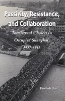 Passivité, résistance et collaboration : Les choix intellectuels dans la Shanghai occupée, 1937-1945 - Passivity, Resistance, and Collaboration: Intellectual Choices in Occupied Shanghai, 1937-1945