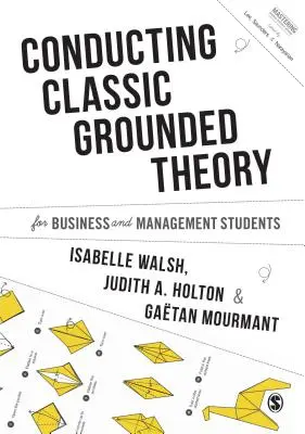 Conduite d'une théorie classique ancrée pour les étudiants en commerce et en gestion - Conducting Classic Grounded Theory for Business and Management Students