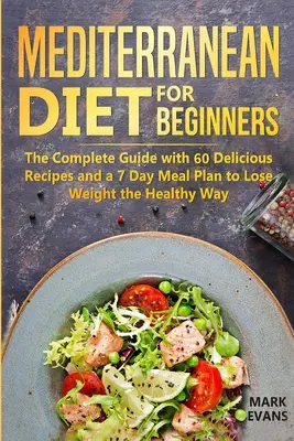 Le régime méditerranéen pour les débutants : Le guide complet avec 60 recettes délicieuses et un plan de repas de 7 jours pour perdre du poids sainement - Mediterranean Diet for Beginners: The Complete Guide with 60 Delicious Recipes and a 7-Day Meal Plan to Lose Weight the Healthy Way