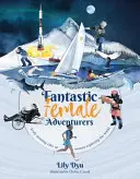 Fantastiques aventurières - Histoires vraiment étonnantes de femmes explorant le monde - Fantastic Female Adventurers - Truly amazing tales of women exploring the world