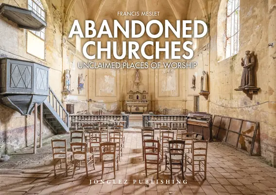 Églises abandonnées : Lieux de culte non réclamés - Abandoned Churches: Unclaimed Places of Worship