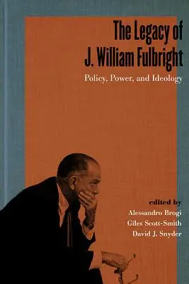 L'héritage de J. William Fulbright : Politique, pouvoir et idéologie - The Legacy of J. William Fulbright: Policy, Power, and Ideology