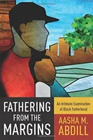 Fathering from the Margins : Un examen intime de la paternité noire - Fathering from the Margins: An Intimate Examination of Black Fatherhood