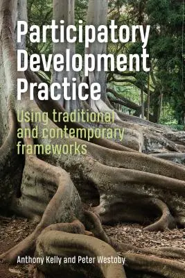 Pratique du développement participatif - Utilisation de cadres traditionnels et contemporains - Participatory Development Practice - Using traditional and contemporary frameworks