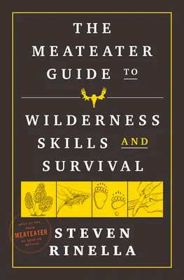 Le Guide des compétences et de la survie en milieu sauvage pour les éleveurs de bovins - The Meateater Guide to Wilderness Skills and Survival