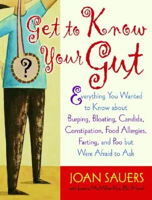Apprenez à connaître vos intestins : Tout ce que vous vouliez savoir sur les rots, les ballonnements, le Candida, la constipation, les allergies alimentaires, les pets et le caca. - Get to Know Your Gut: Everything You Wanted to Know about Burping, Bloating, Candida, Constipation, Food Allergies, Farting, and Poo