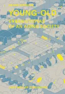 Jeunes vieux : Utopies urbaines d'une société vieillissante - Young-Old: Urban Utopias of an Aging Society