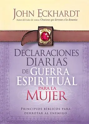 Declaraciones Diarias de Guerra Espiritual Para La Mujer : Principes bibliques pour combattre l'ennemi - Declaraciones Diarias de Guerra Espiritual Para La Mujer: Principios Bblicos Para Derrotar Al Enemigo