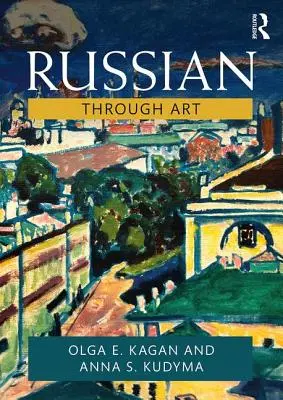 Le russe à travers l'art : Pour les étudiants de niveau intermédiaire à avancé - Russian Through Art: For Intermediate to Advanced Students