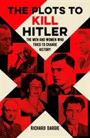 Les complots pour tuer Hitler - Les hommes et les femmes qui ont tenté de changer l'histoire - Plots to Kill Hitler - The Men and Women Who Tried to Change History