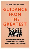 Les conseils des plus grands - Ce que la génération de la Seconde Guerre mondiale peut nous apprendre sur la façon dont nous vivons notre vie - Guidance from the Greatest - What the World War Two generation can teach us about how we live our lives