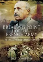 Le point de rupture de l'armée française : L'offensive Nivelle de 1917 - Breaking Point of the French Army: The Nivelle Offensive of 1917