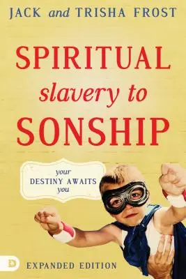 L'esclavage spirituel à la filiation, édition augmentée : Votre destin vous attend - Spiritual Slavery to Sonship Expanded Edition: Your Destiny Awaits You