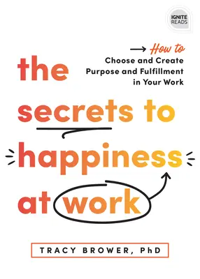 Les secrets du bonheur au travail : comment choisir et créer un but et un épanouissement dans votre travail - The Secrets to Happiness at Work: How to Choose and Create Purpose and Fulfillment in Your Work