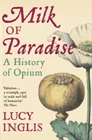 Le lait du paradis - Une histoire de l'opium - Milk of Paradise - A History of Opium