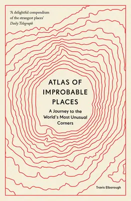 Atlas des lieux improbables : Un voyage dans les coins les plus insolites du monde - Atlas of Improbable Places: A Journey to the World's Most Unusual Corners