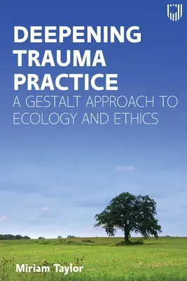 Approfondir la pratique du traumatisme : Une approche Gestalt de l'écologie et de l'éthique - Deepening Trauma Practice: A Gestalt Approach to Ecology and Ethics