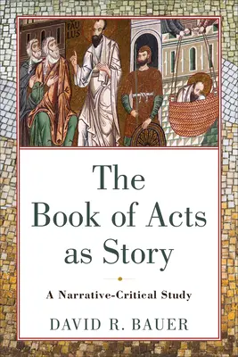 Le livre des Actes des Apôtres en tant qu'histoire : Une étude narrative et critique - The Book of Acts as Story: A Narrative-Critical Study