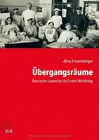 Ubergangsraume : Deutsche Lazarette Im Ersten Weltkrieg - Ubergangsraume: Deutsche Lazarette Im Ersten Weltkrieg