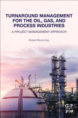 Turnaround Management for the Oil, Gas, and Process Industries : Une approche de la gestion de projet - Turnaround Management for the Oil, Gas, and Process Industries: A Project Management Approach