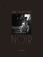 San Francisco Noir : Photographies de Fred Lyon (Livre de photographies de San Francisco en noir et blanc, style film noir) - San Francisco Noir: Photographs by Fred Lyon (San Francisco Photography Book in Black and White Film Noir Style)