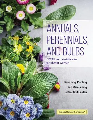 Annuelles, vivaces et bulbes : 377 variétés de fleurs pour un jardin dynamique - Annuals, Perennials, and Bulbs: 377 Flower Varieties for a Vibrant Garden