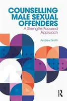 Conseiller les délinquants sexuels masculins : Une approche axée sur les forces - Counselling Male Sexual Offenders: A Strengths-Focused Approach