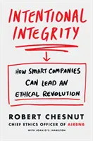 Intégrité intentionnelle - Comment les entreprises intelligentes peuvent mener une révolution éthique - et pourquoi c'est bon pour nous tous - Intentional Integrity - How Smart Companies Can Lead an Ethical Revolution - and Why That's Good for All of Us