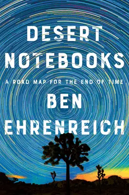 Carnets du désert : Une carte routière pour la fin des temps - Desert Notebooks: A Road Map for the End of Time