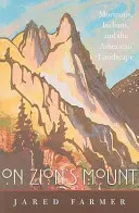 Sur le mont Zion : Les mormons, les indiens et le paysage américain - On Zion's Mount: Mormons, Indians, and the American Landscape