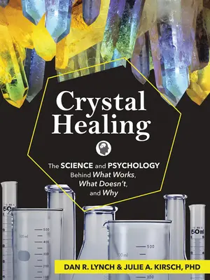 Crystal Healing : La science et la psychologie derrière ce qui fonctionne, ce qui ne fonctionne pas et pourquoi - Crystal Healing: The Science and Psychology Behind What Works, What Doesn't, and Why