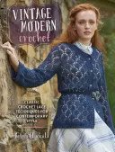 Vintage Modern Crochet : Techniques classiques de dentelle au crochet pour un style contemporain - Vintage Modern Crochet: Classic Crochet Lace Techniques for Contemporary Style