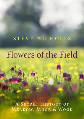 Fleurs des champs : Prairies, landes et bois - Flowers of the Field: Meadow, Moor and Wood