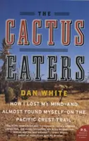 Les mangeurs de cactus : Comment j'ai perdu la tête - et je me suis presque retrouvé - sur le Pacific Crest Trail - The Cactus Eaters: How I Lost My Mind--And Almost Found Myself--On the Pacific Crest Trail