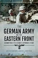 L'armée allemande sur le front de l'Est : L'armée allemande sur le front de l'Est : une vue intérieure des expériences de guerre des Ostheer - The German Army on the Eastern Front: An Inner View of the Ostheer's Experiences of War