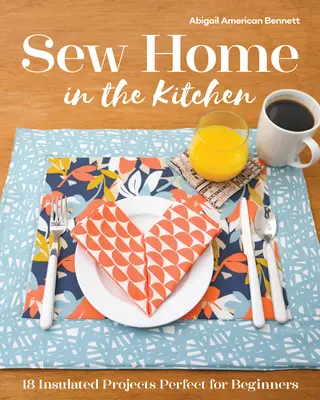 Sew Home in the Kitchen : 18 projets isolés, parfaits pour les débutants - Sew Home in the Kitchen: 18 Insulated Projects, Perfect for Beginners