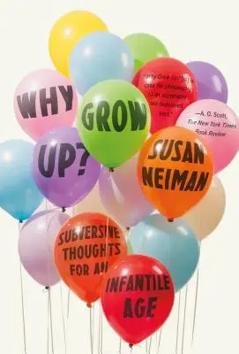 Pourquoi grandir : pensées subversives pour un âge infantile - Why Grow Up?: Subversive Thoughts for an Infantile Age