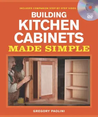 Construire des armoires de cuisine en toute simplicité : Un livre et un DVD vidéo d'accompagnement étape par étape [Avec DVD] - Building Kitchen Cabinets Made Simple: A Book and Companion Step-By-Step Video DVD [With DVD]