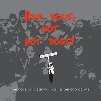 Hum Bows, Not Hot Dogs : Mémoires d'une militante asiatique américaine avisée - Hum Bows, Not Hot Dogs: Memoirs of a Savvy Asian American Activist